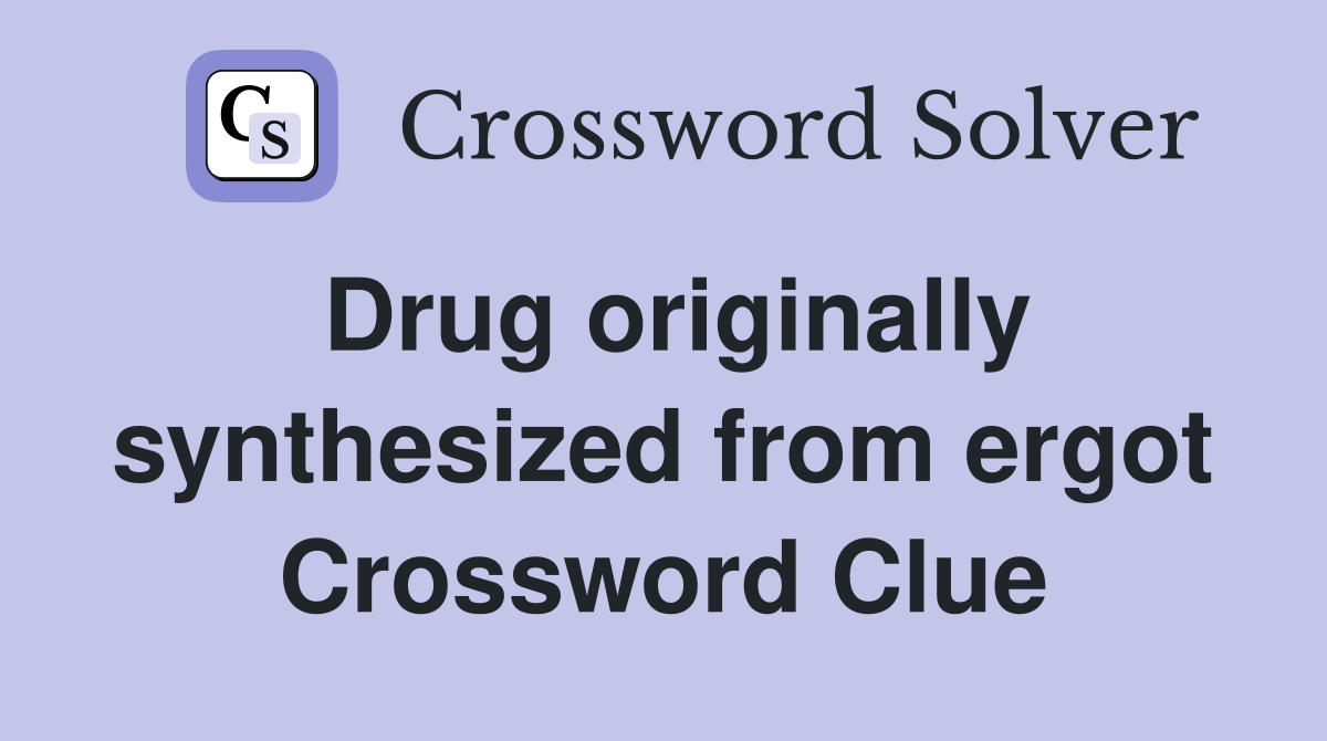 Drug originally synthesized from ergot Crossword Clue