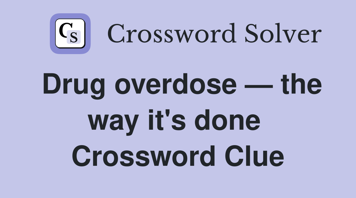 Drug overdose — the way it's done  Crossword Clue