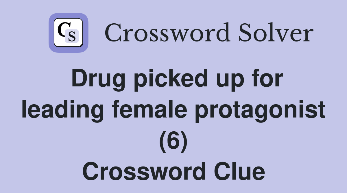 Drug picked up for leading female protagonist (6) Crossword Clue