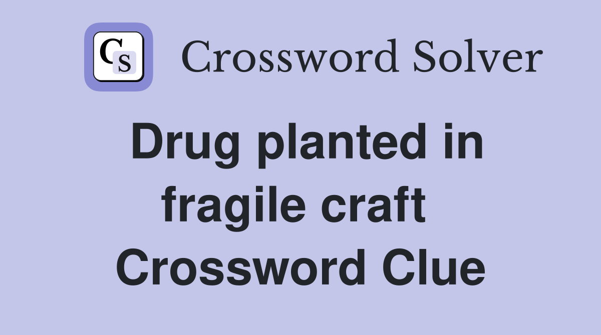 Drug planted in fragile craft  Crossword Clue