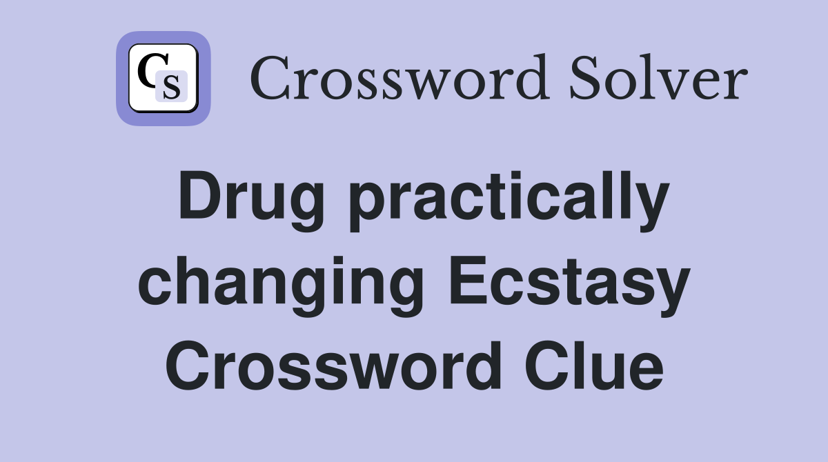 Drug practically changing Ecstasy Crossword Clue