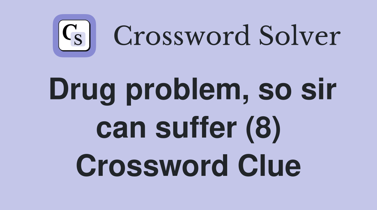 Drug problem, so sir can suffer (8) Crossword Clue