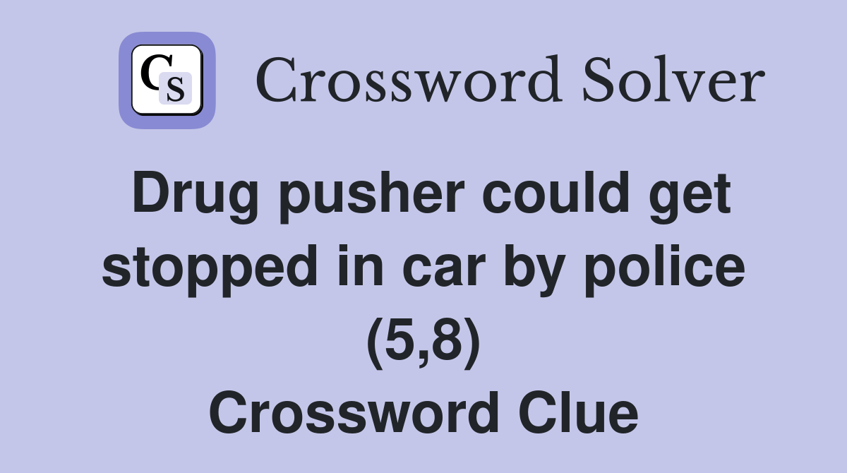 Drug pusher could get stopped in car by police (5,8) Crossword Clue