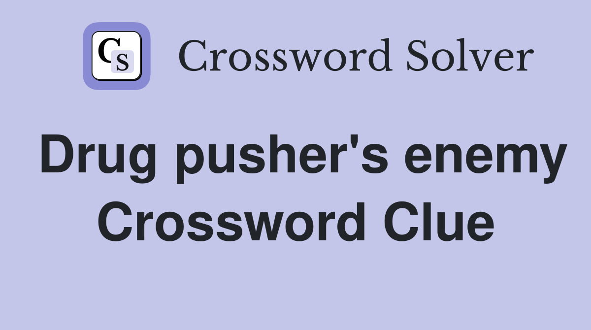 Drug pusher's enemy Crossword Clue