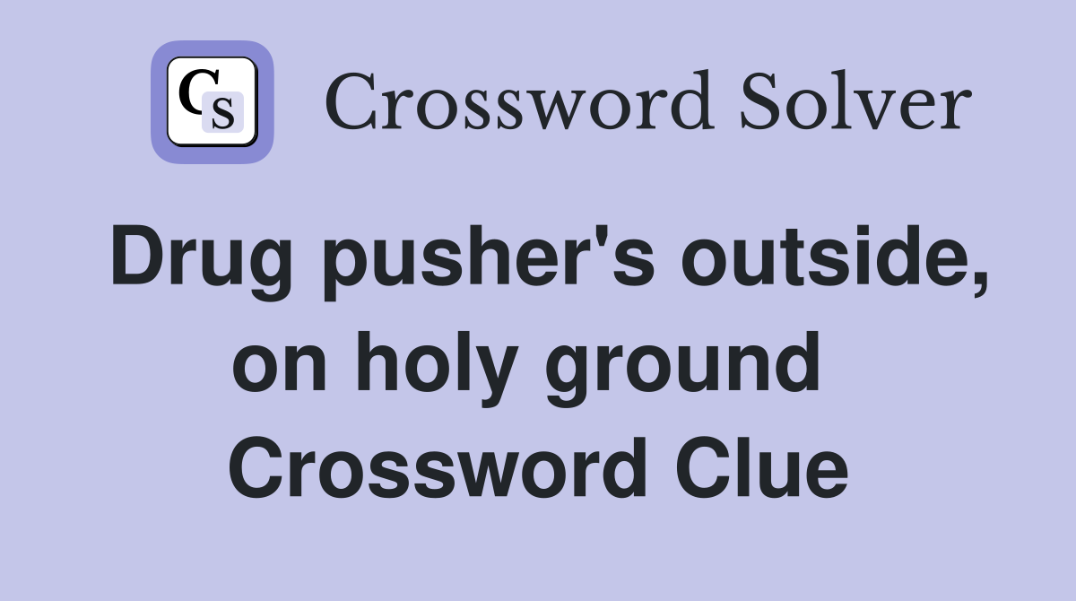 Drug pusher's outside, on holy ground  Crossword Clue