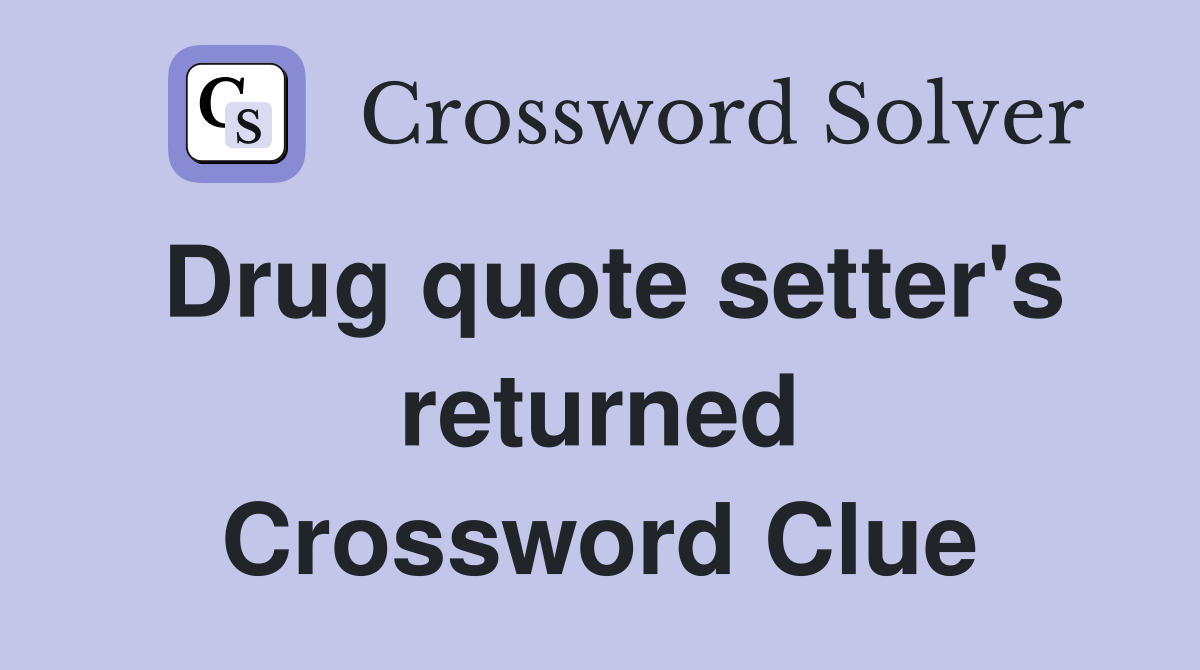 Drug quote setter's returned Crossword Clue
