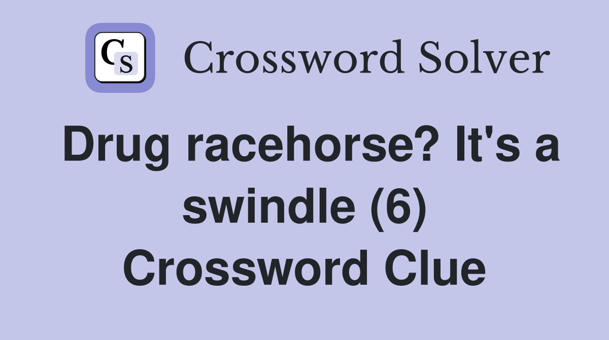 Drug racehorse? It's a swindle (6) Crossword Clue