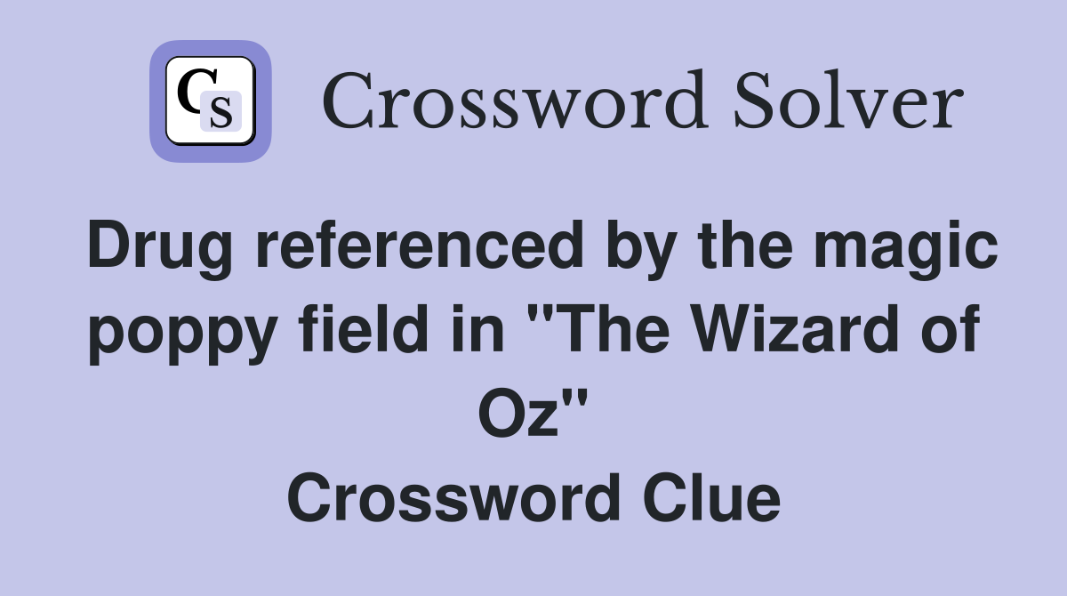 Drug referenced by the magic poppy field in "The Wizard of Oz" Crossword Clue