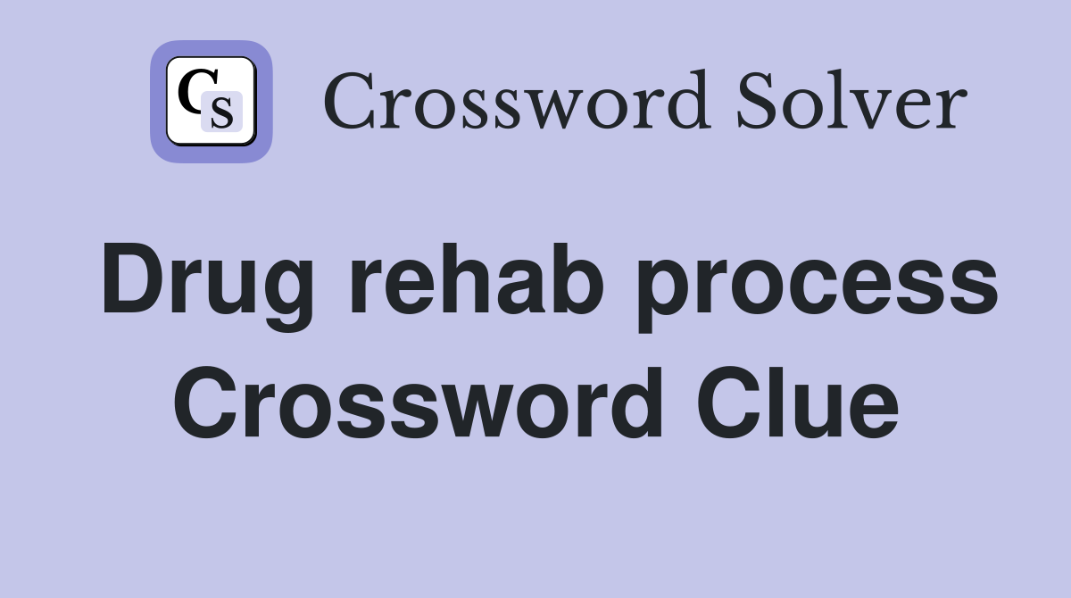 Drug rehab process Crossword Clue