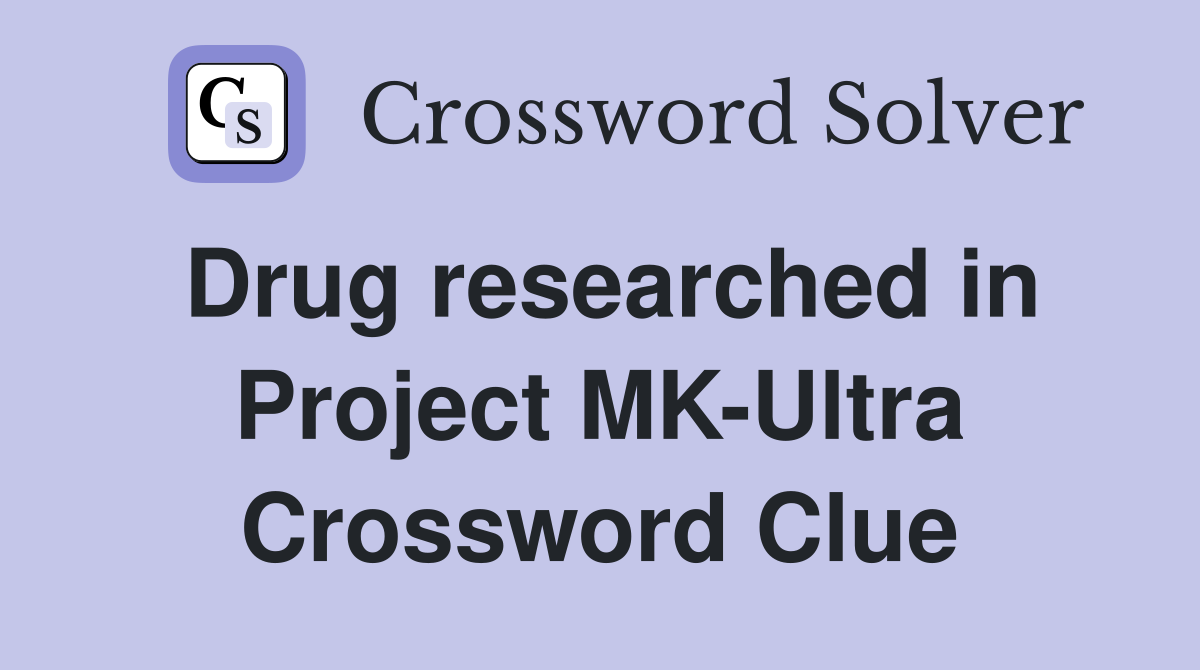 Drug researched in Project MK-Ultra Crossword Clue