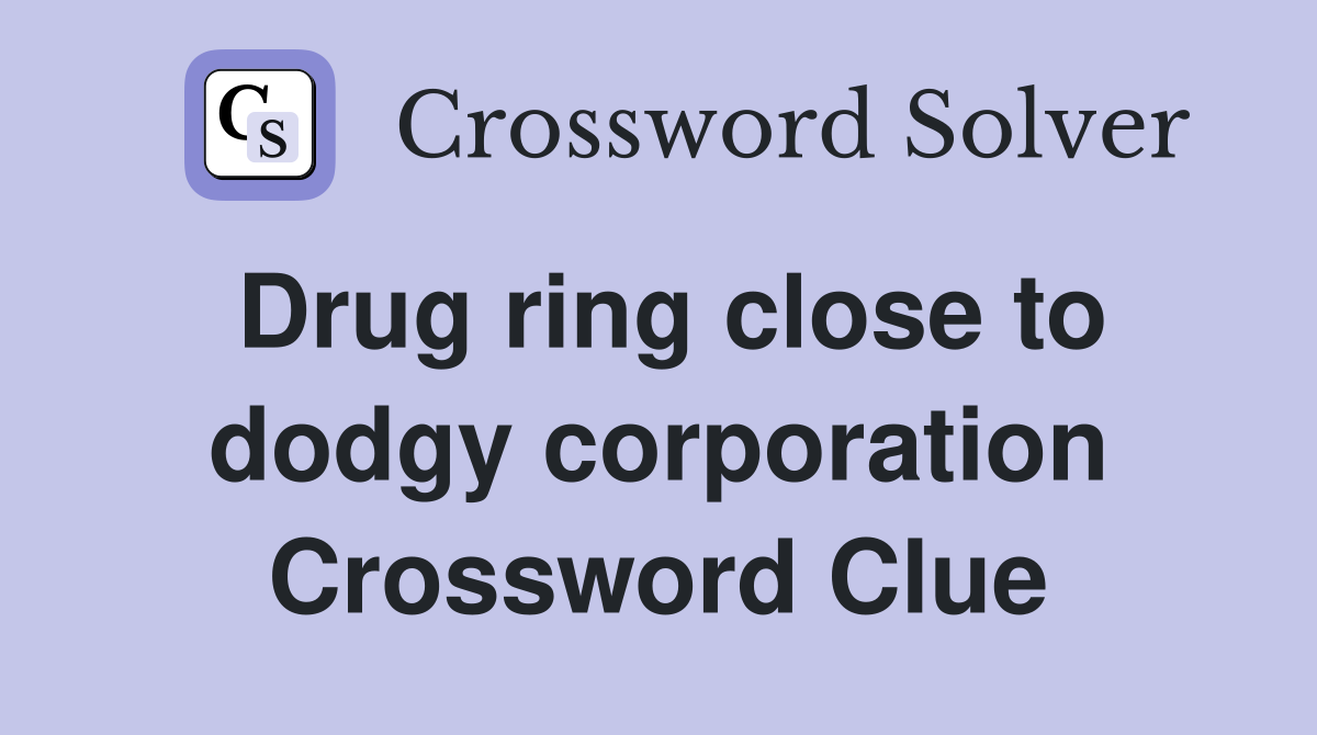 Drug ring close to dodgy corporation Crossword Clue