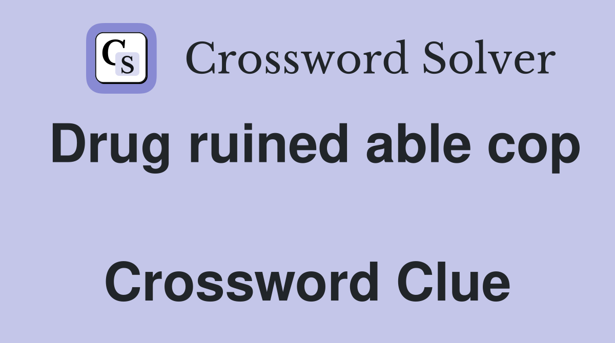 Drug ruined able cop  Crossword Clue