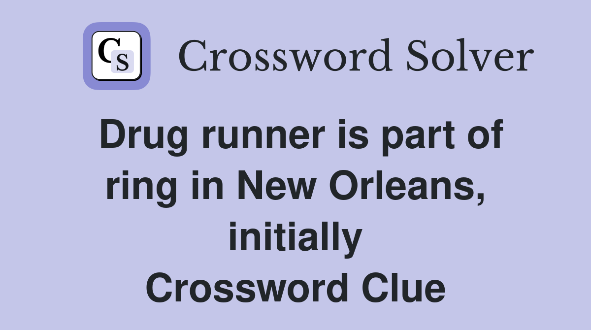 Drug runner is part of ring in New Orleans, initially Crossword Clue