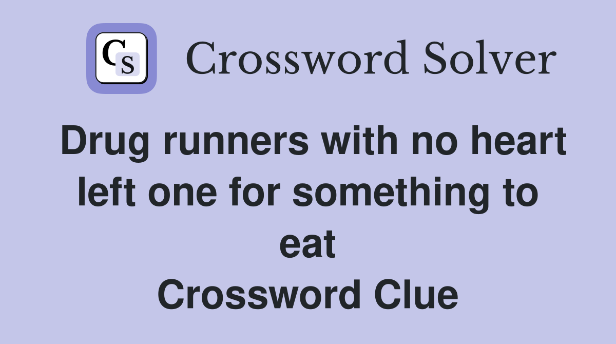 Drug runners with no heart left one for something to eat Crossword Clue