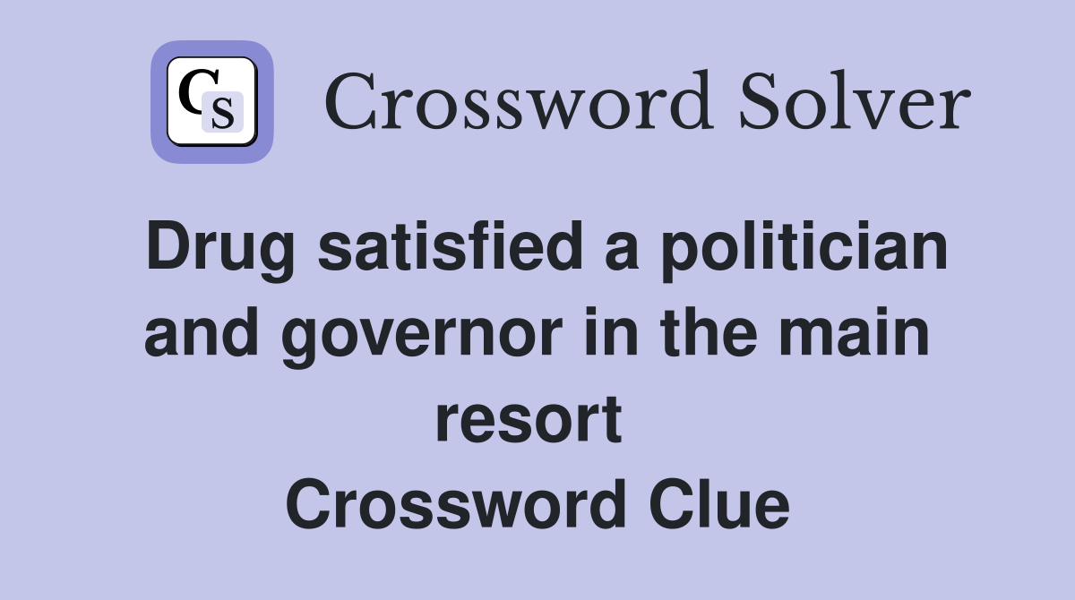Drug satisfied a politician and governor in the main resort  Crossword Clue
