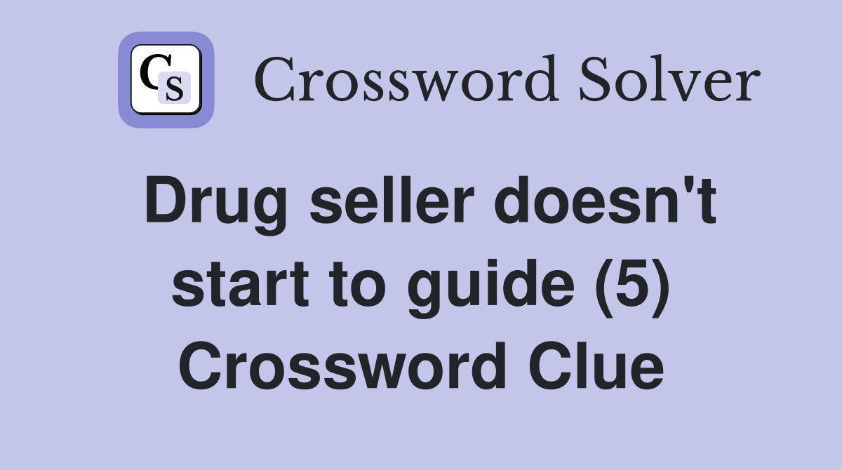 Drug seller doesn't start to guide (5) Crossword Clue