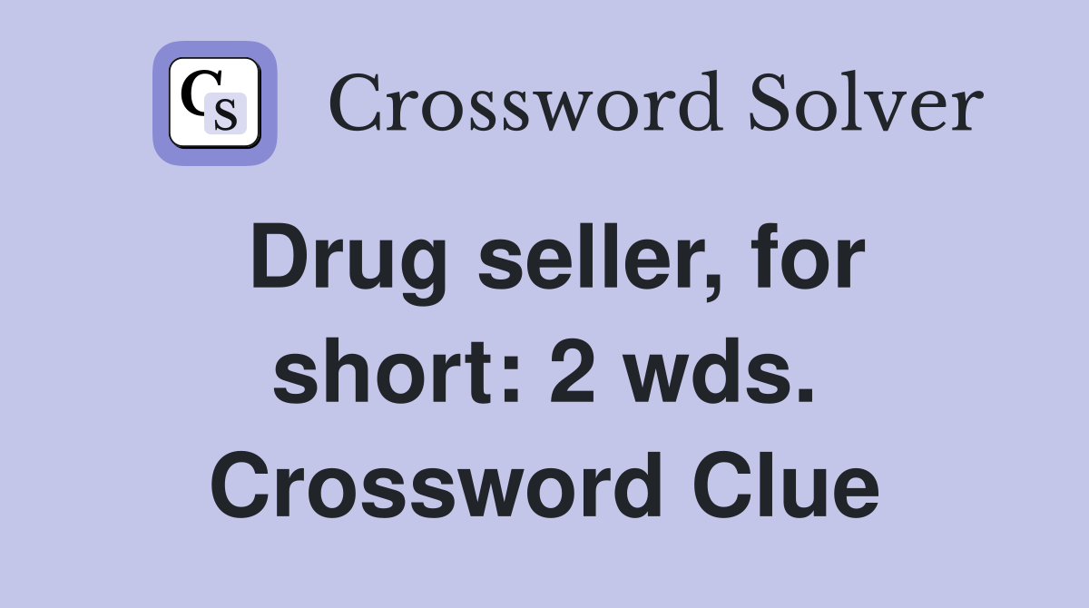 Drug seller, for short: 2 wds. Crossword Clue