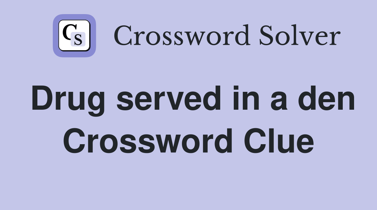 Drug served in a den Crossword Clue