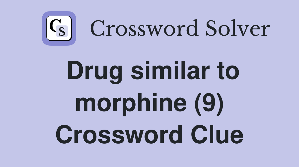 Drug similar to morphine (9) Crossword Clue