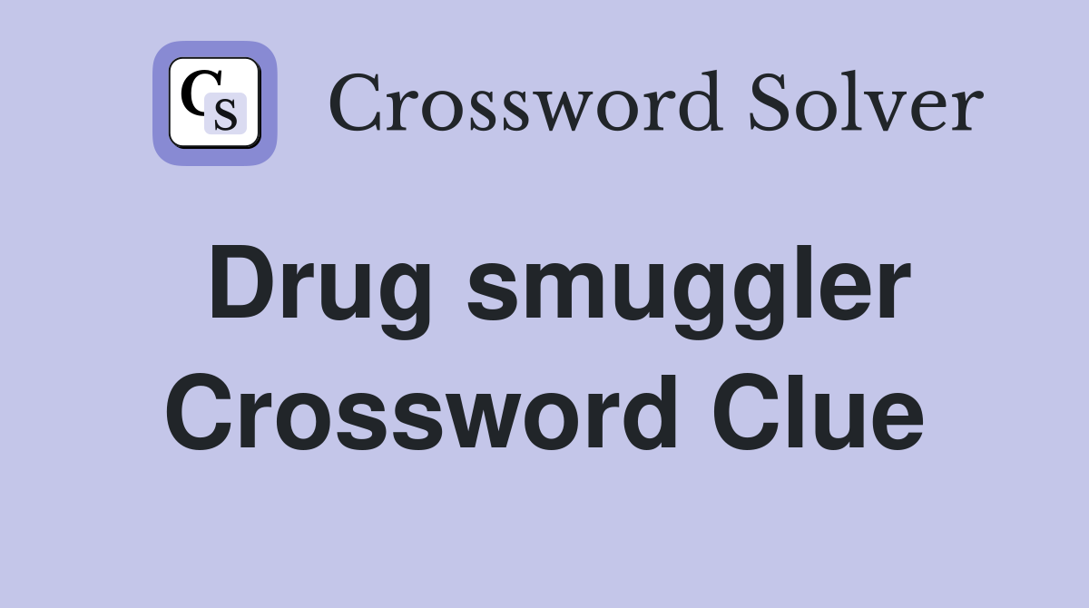 Drug smuggler Crossword Clue