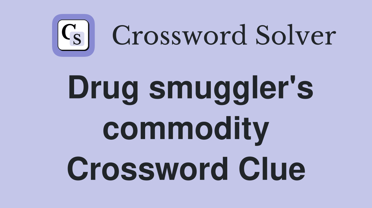 Drug smuggler's commodity Crossword Clue
