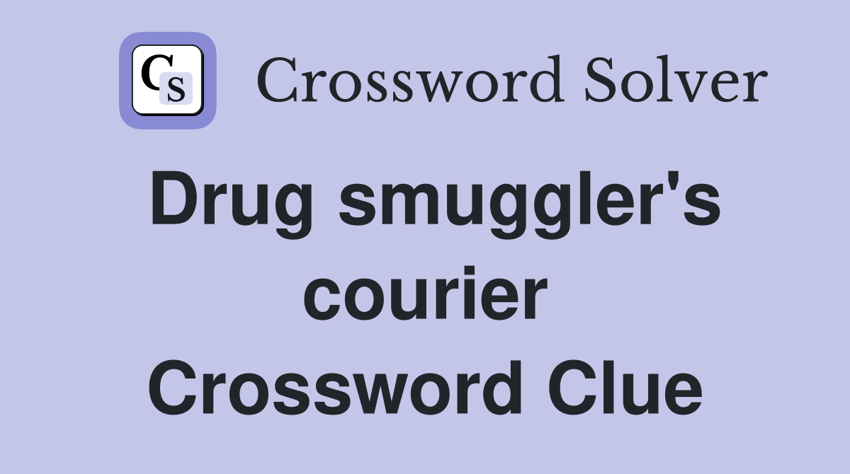 Drug smuggler's courier Crossword Clue