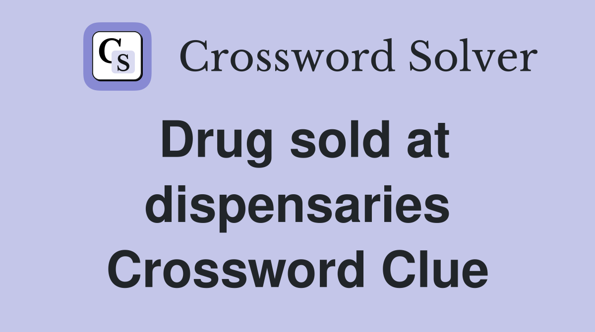 Drug sold at dispensaries Crossword Clue
