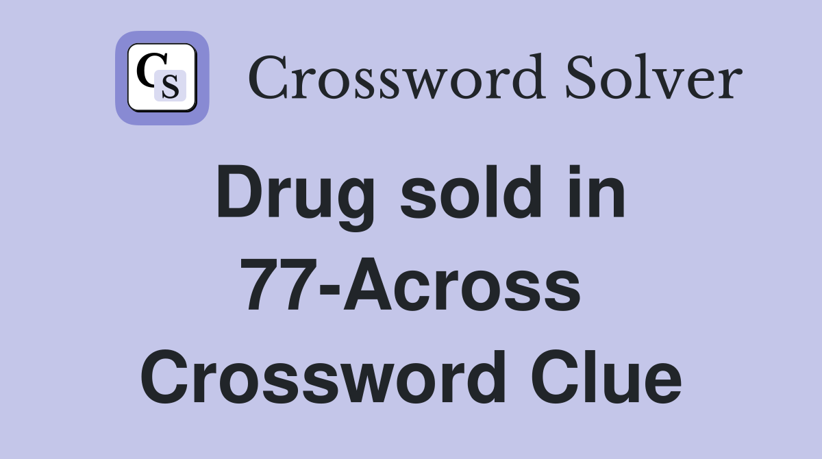 Drug sold in 77-Across Crossword Clue
