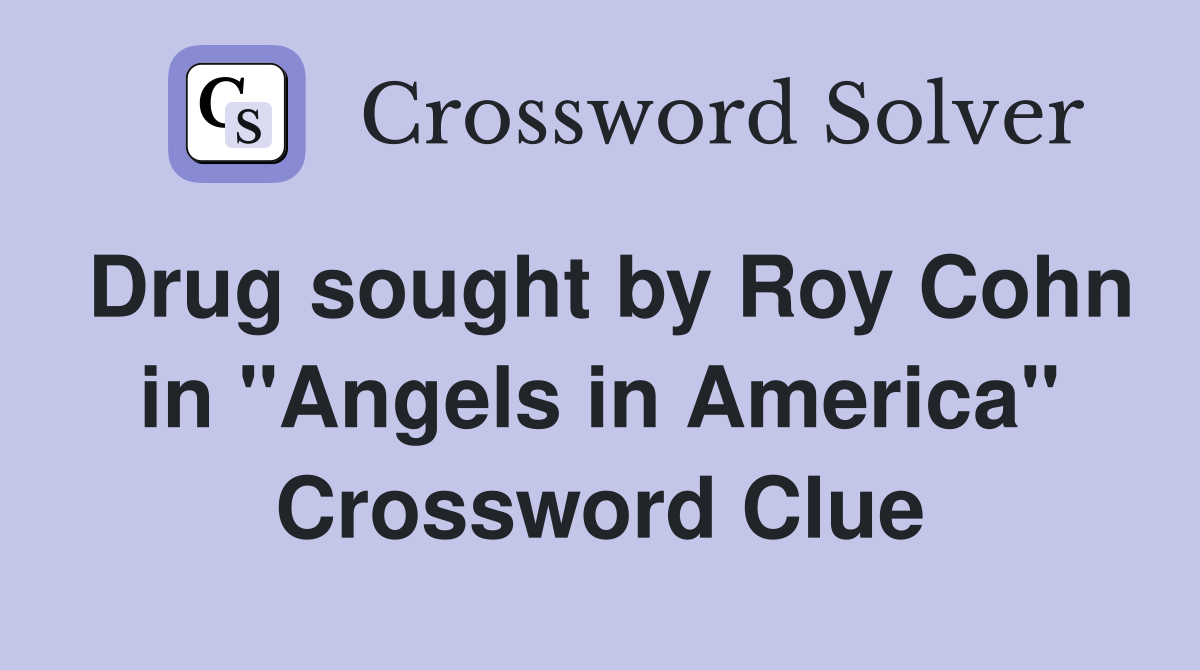 Drug sought by Roy Cohn in "Angels in America" Crossword Clue