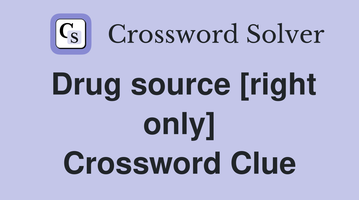 Drug source [right only] Crossword Clue
