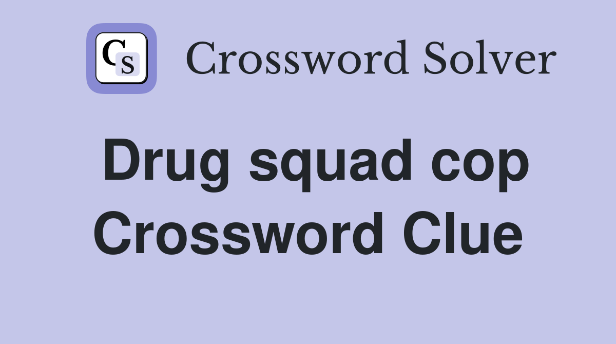 Drug squad cop Crossword Clue
