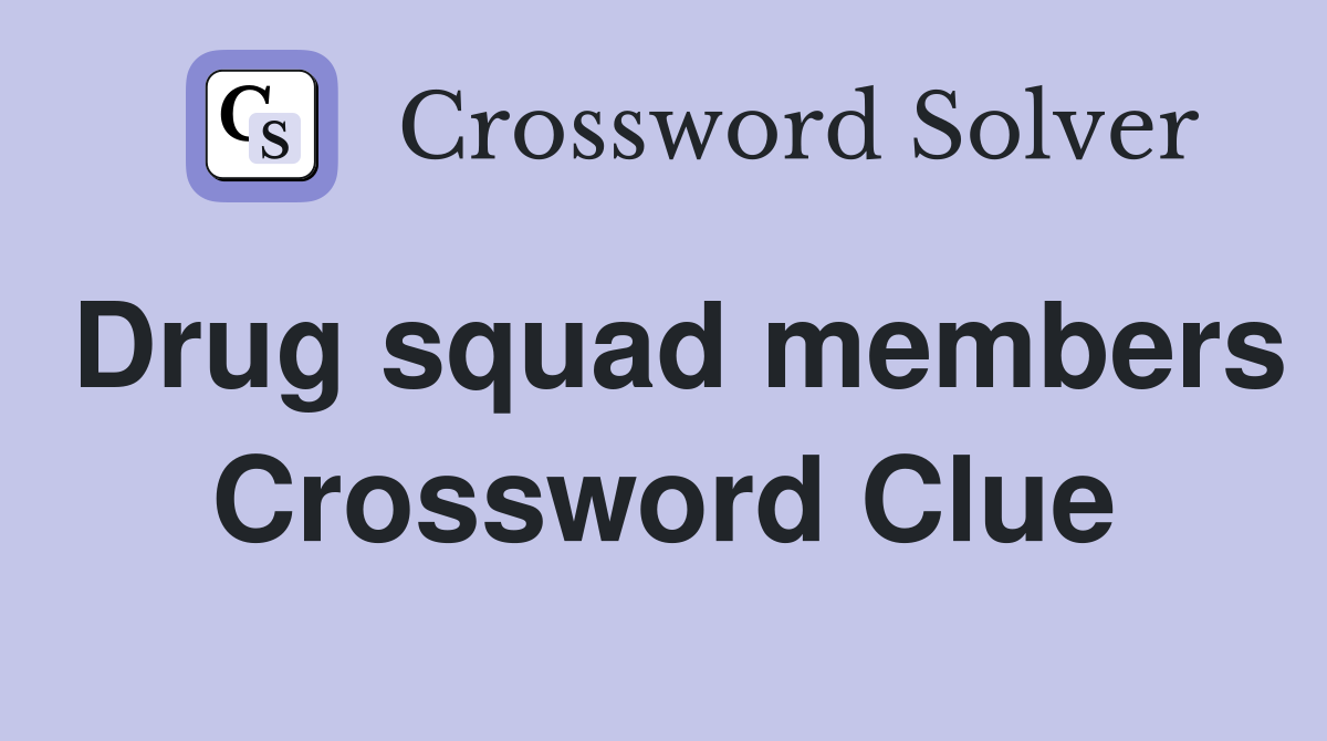 Drug squad members Crossword Clue
