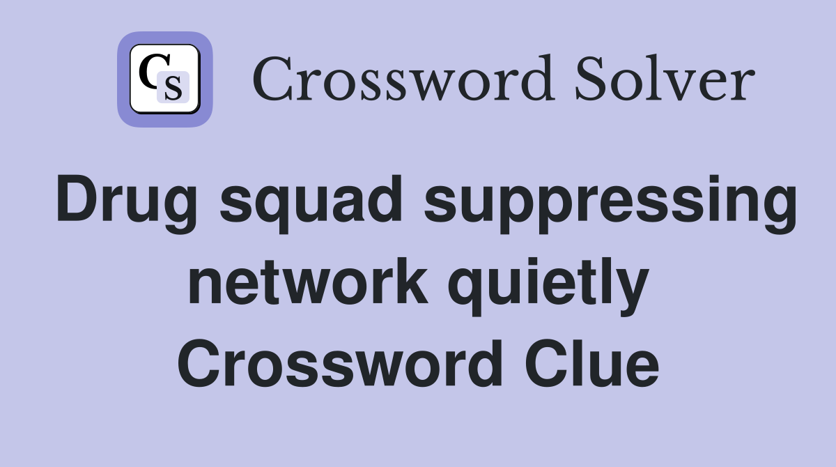 Drug squad suppressing network quietly Crossword Clue