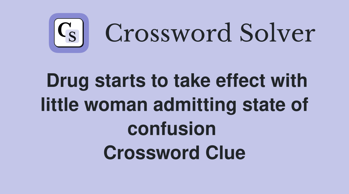 Drug starts to take effect with little woman admitting state of confusion  Crossword Clue