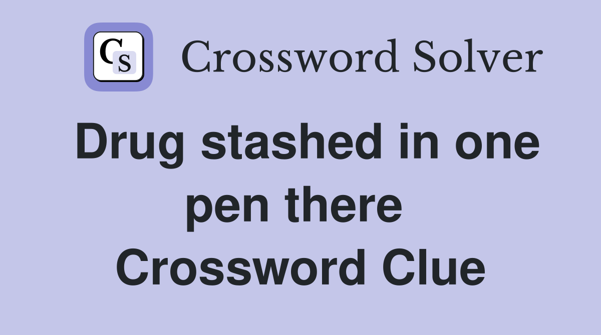 Drug stashed in one pen there  Crossword Clue