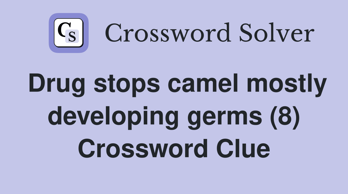 Drug stops camel mostly developing germs (8) Crossword Clue