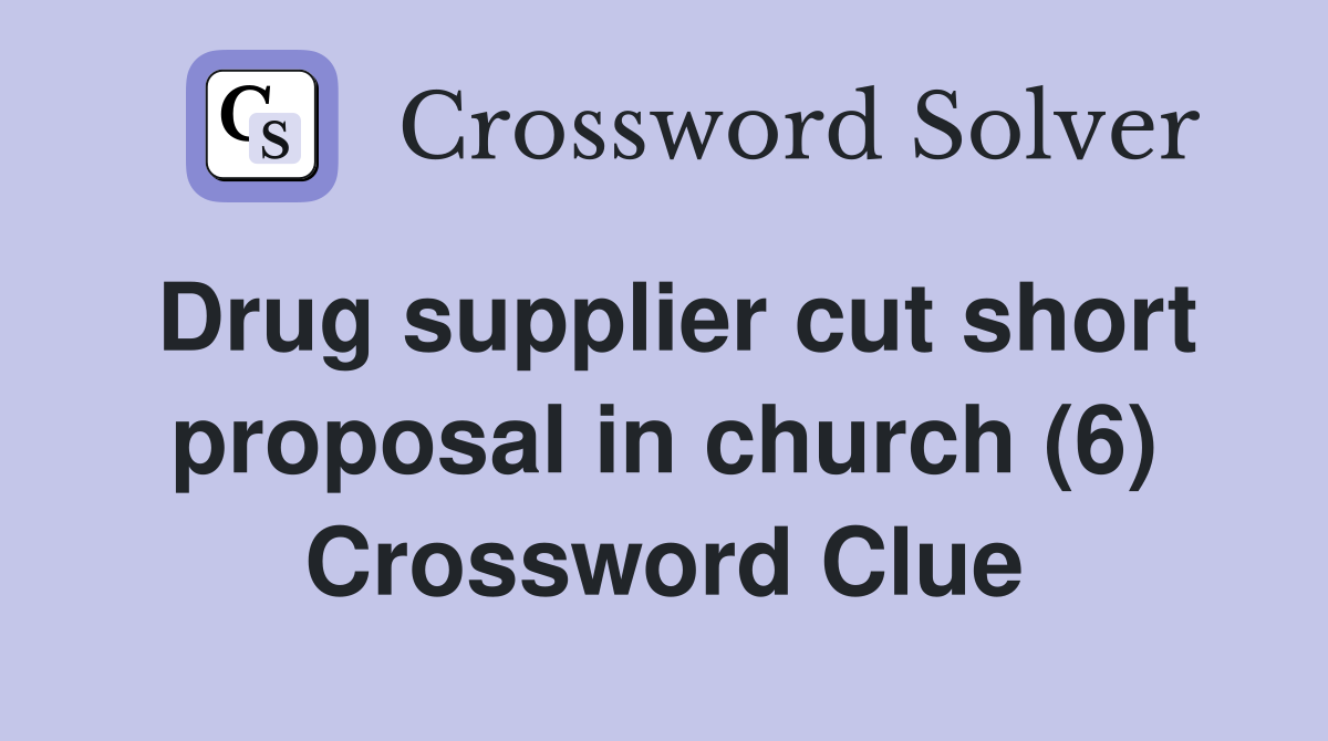 Drug supplier cut short proposal in church (6) Crossword Clue