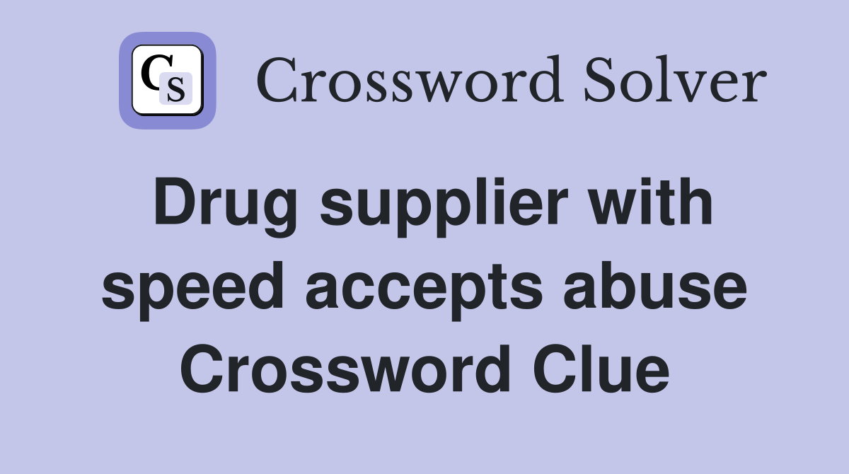 Drug supplier with speed accepts abuse Crossword Clue