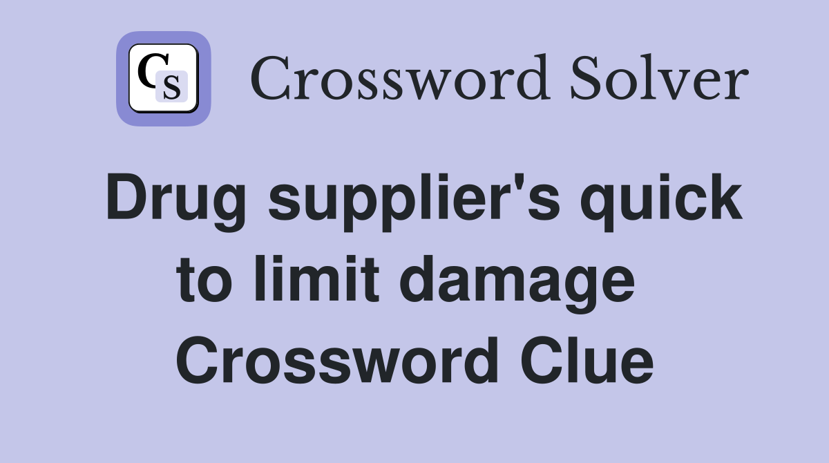 Drug supplier's quick to limit damage  Crossword Clue