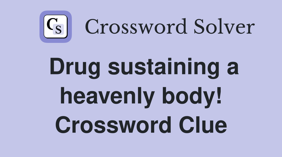 Drug sustaining a heavenly body! Crossword Clue