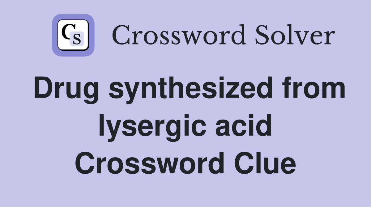 Drug synthesized from lysergic acid Crossword Clue