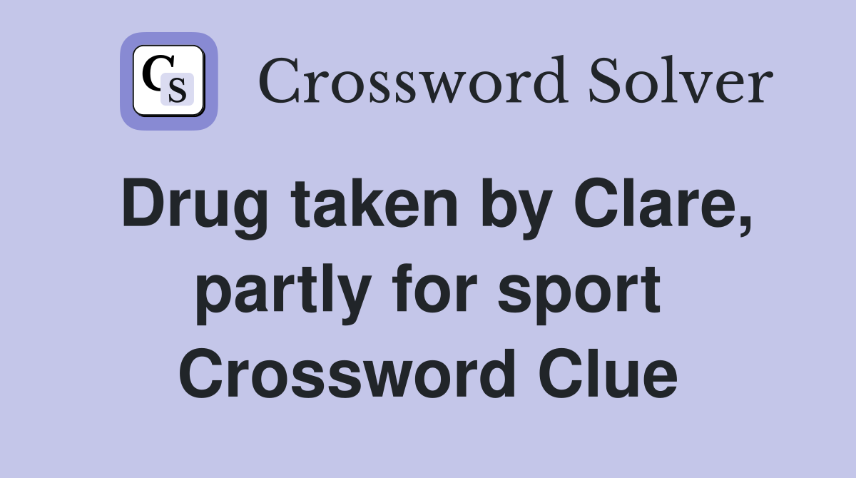 Drug taken by Clare, partly for sport Crossword Clue