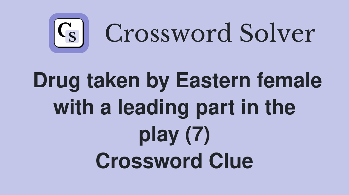 Drug taken by Eastern female with a leading part in the play (7) Crossword Clue