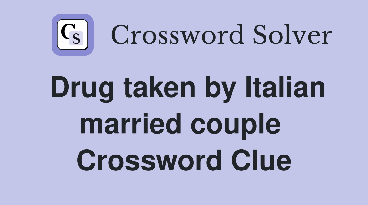 Drug taken by Italian married couple  Crossword Clue