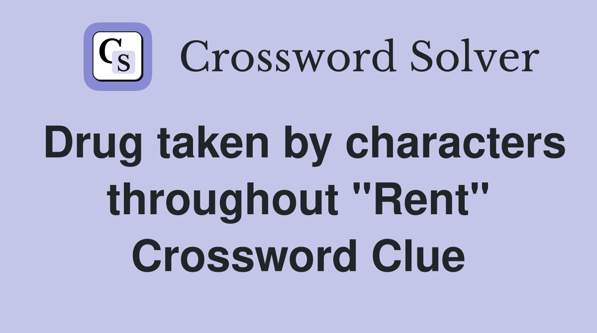 Drug taken by characters throughout "Rent" Crossword Clue