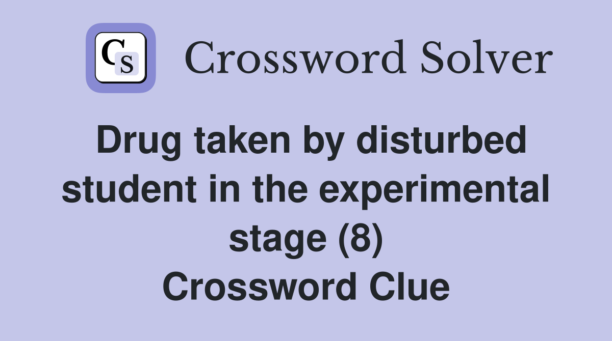 Drug taken by disturbed student in the experimental stage (8) Crossword Clue