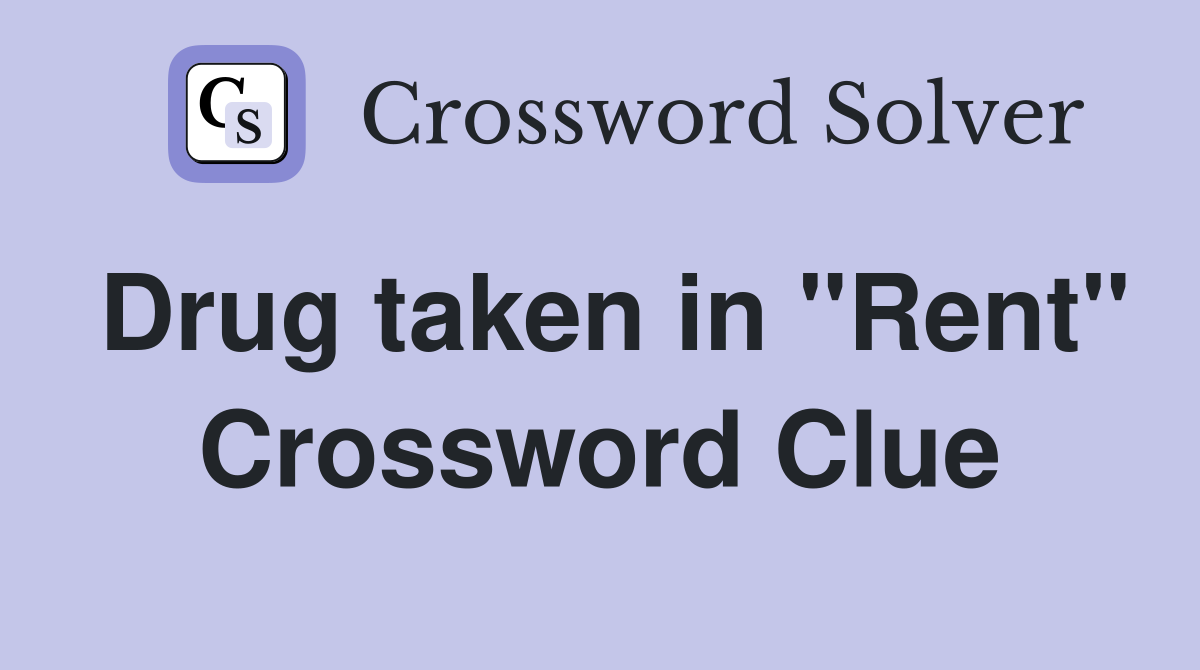 Drug taken in "Rent" Crossword Clue