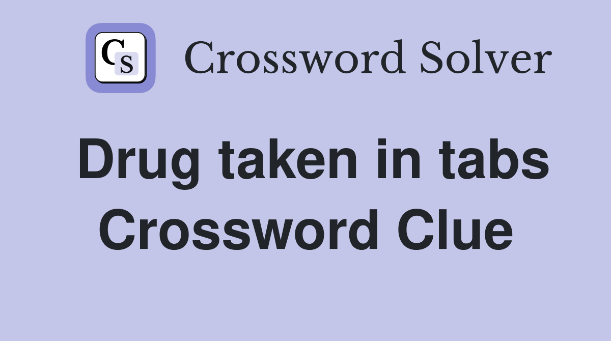 Drug taken in tabs Crossword Clue