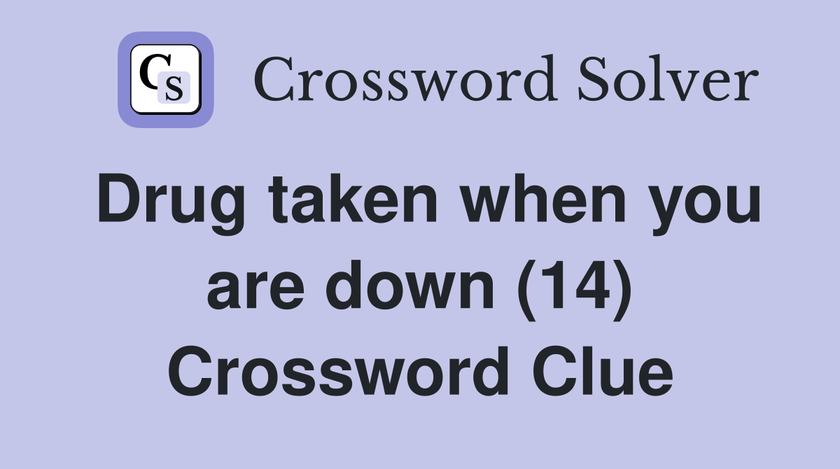 Drug taken when you are down (14) Crossword Clue