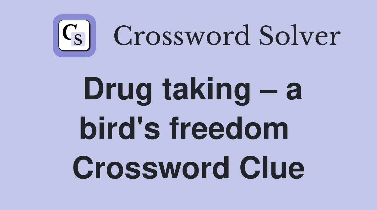 Drug taking – a bird's freedom  Crossword Clue